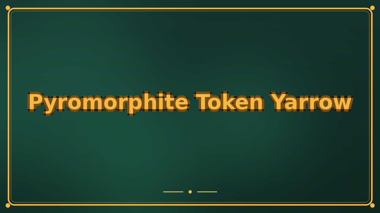 Pyromorphite Token Yarrow