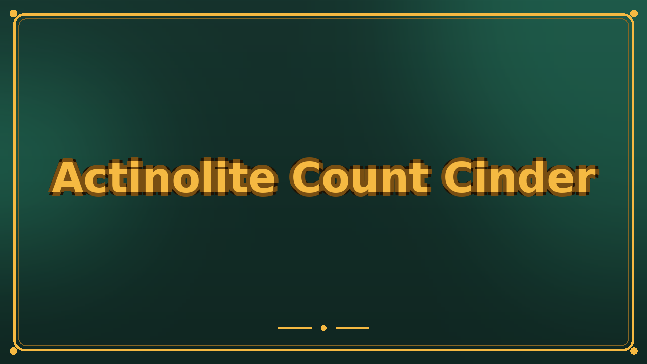 Actinolite Count Cinder