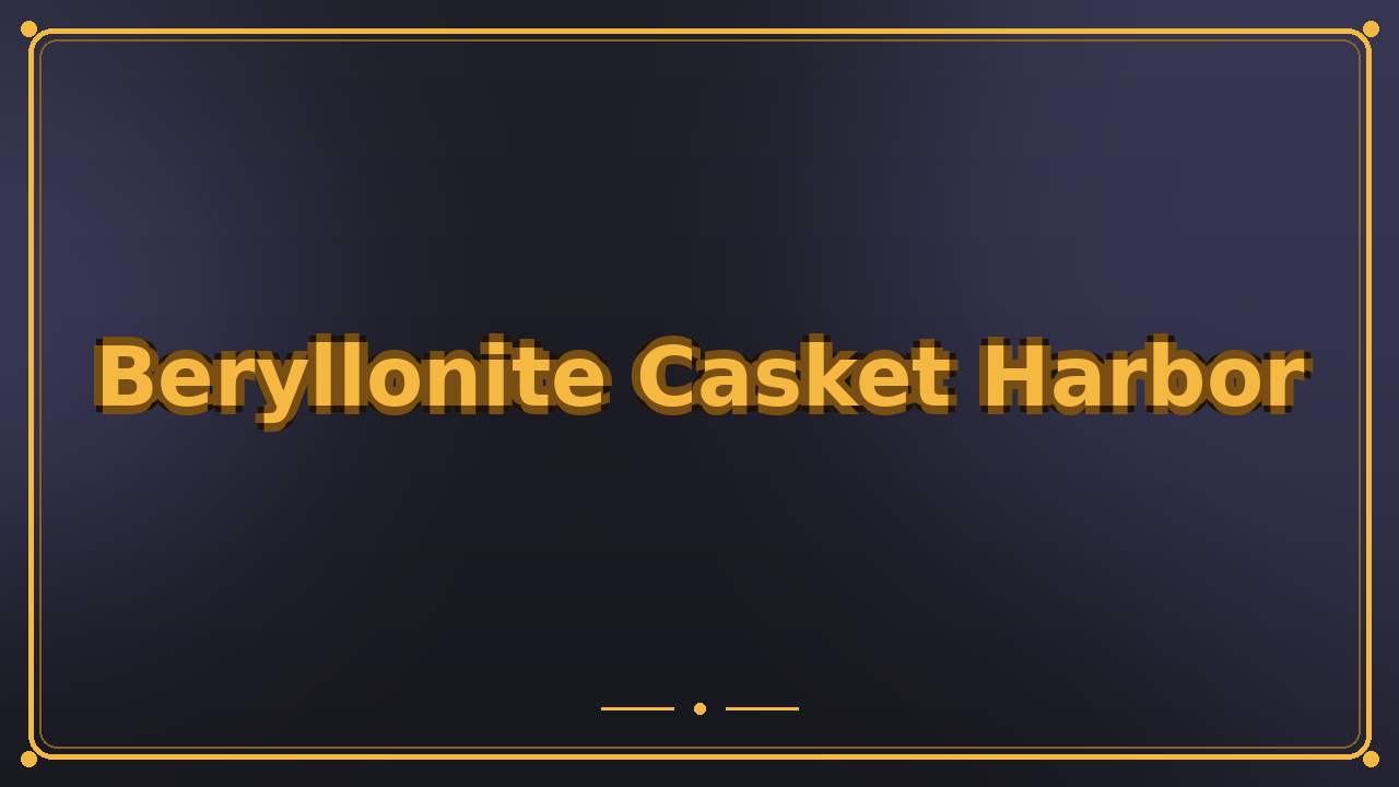 Beryllonite Casket Harbor