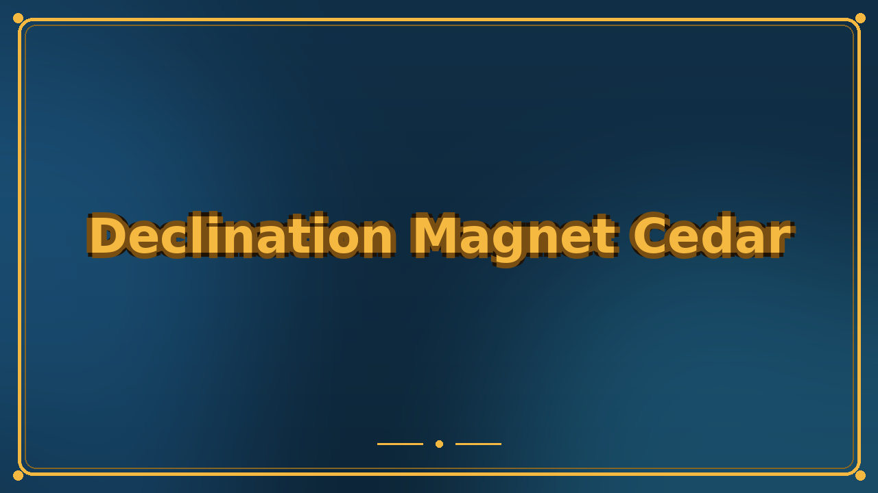 Declination Magnet Cedar