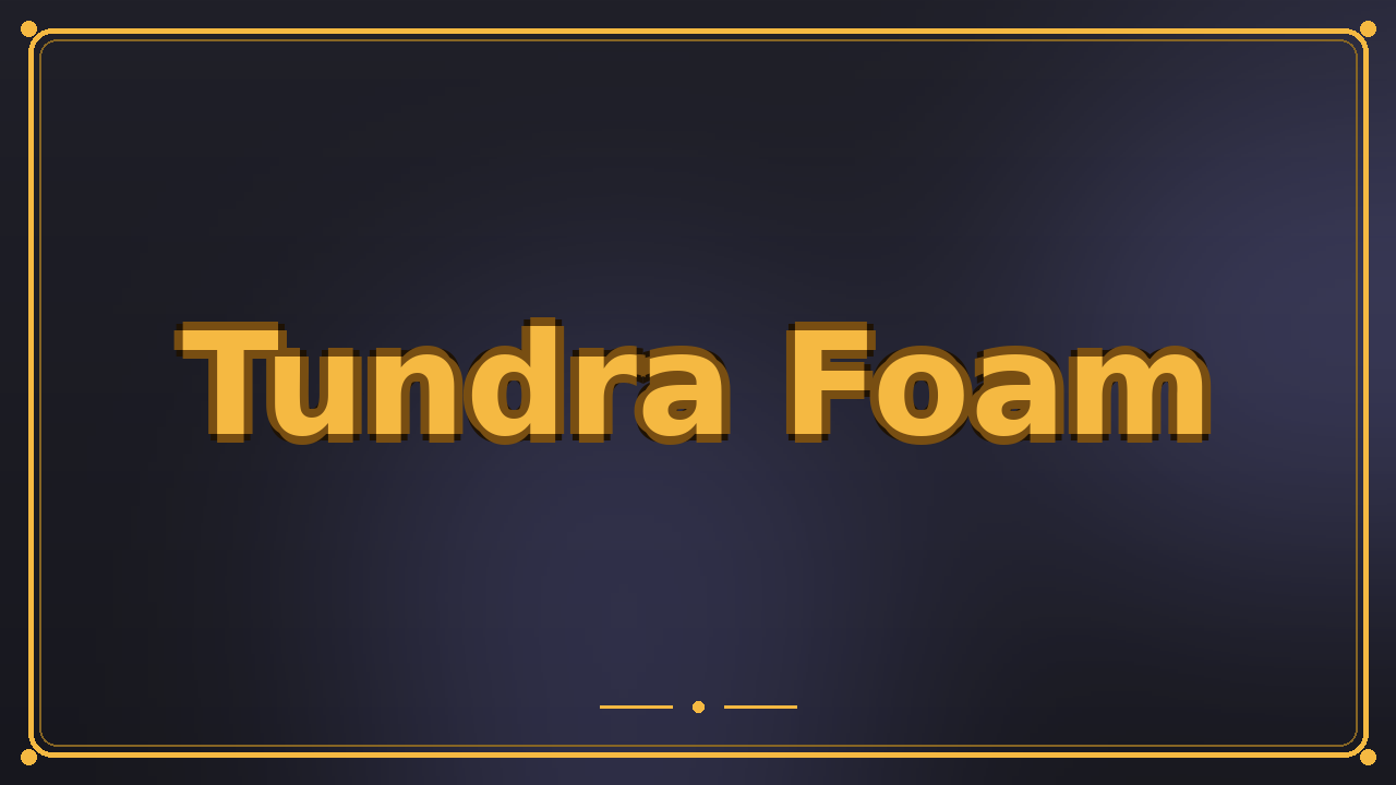 Tundra Foam